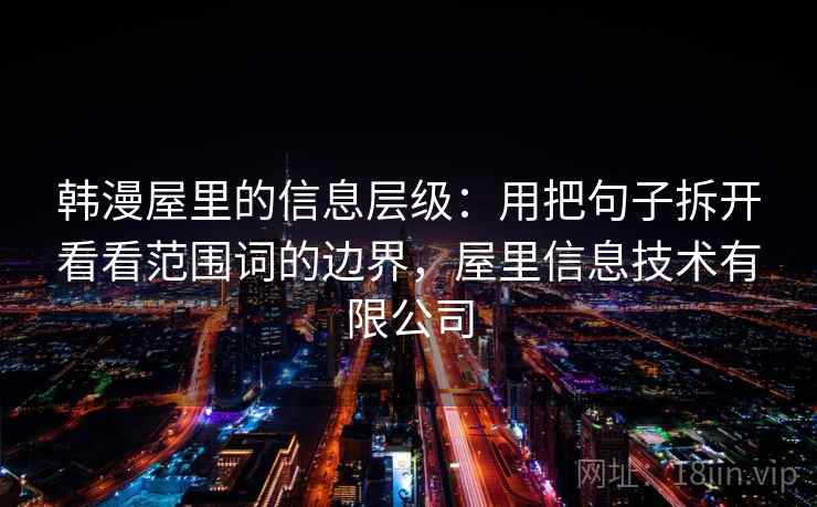 韩漫屋里的信息层级：用把句子拆开看看范围词的边界，屋里信息技术有限公司  第2张