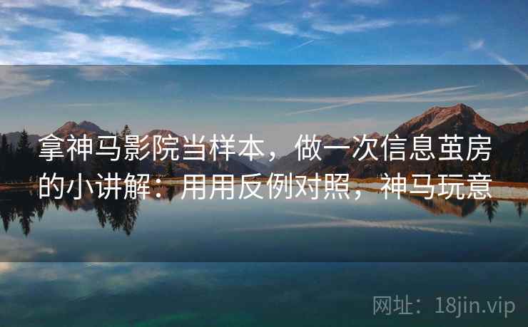 拿神马影院当样本，做一次信息茧房的小讲解：用用反例对照，神马玩意  第2张