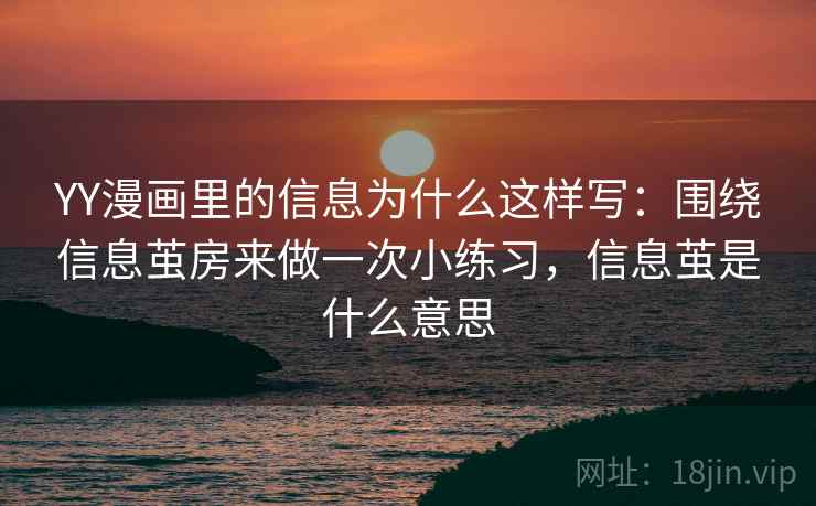 YY漫画里的信息为什么这样写：围绕信息茧房来做一次小练习，信息茧是什么意思  第2张
