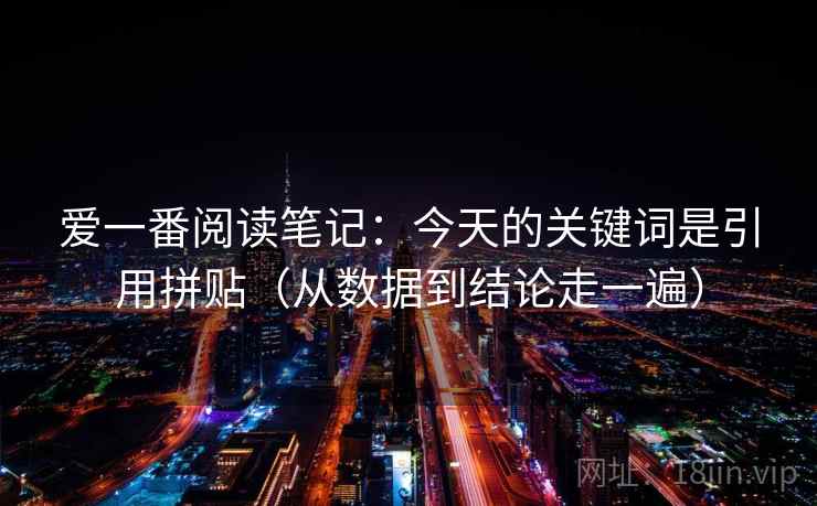 爱一番阅读笔记：今天的关键词是引用拼贴（从数据到结论走一遍）  第1张
